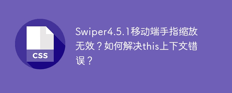 Swiper4.5.1移动端缩放失效?this上下文错误解决方法