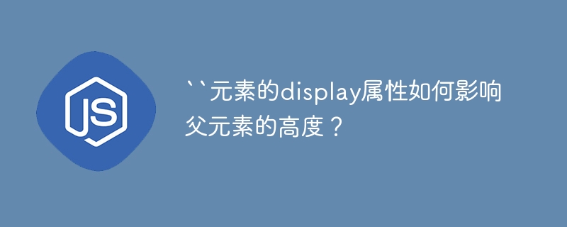 CSSdisplay属性:父元素高度变化详解及案例