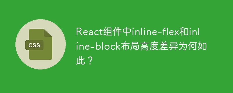React布局难题:inline-flex和inline-block高度差异大揭秘