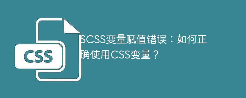 SCSS变量赋值错误：如何正确使用CSS变量？