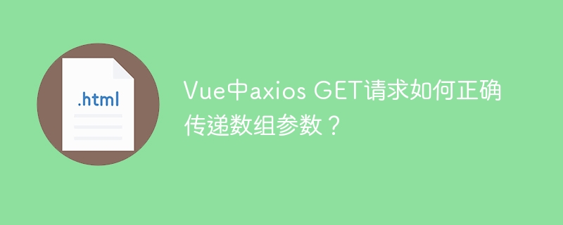VueaxiosGET请求:数组参数传递终极指南
