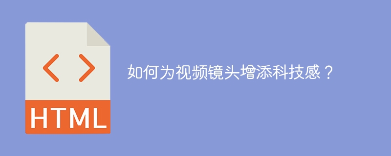 如何给视频镜头加科技感?后期特效技巧大揭秘!