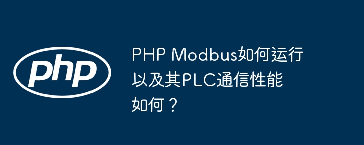 PHP Modbus如何运行以及其PLC通信性能如何？