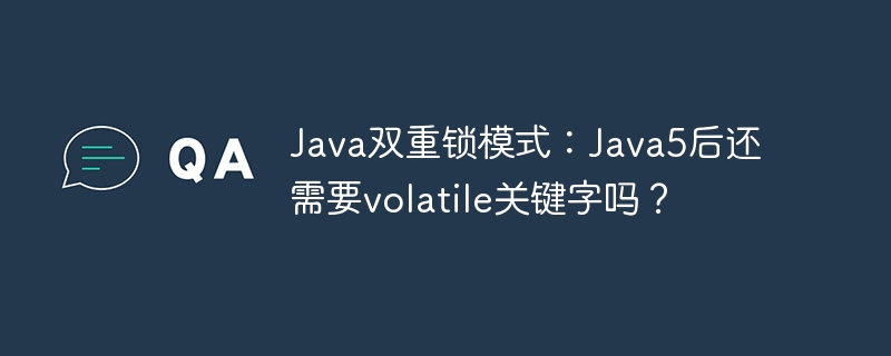 Java双重锁,volatile关键字真的还需要吗?(Java5后)