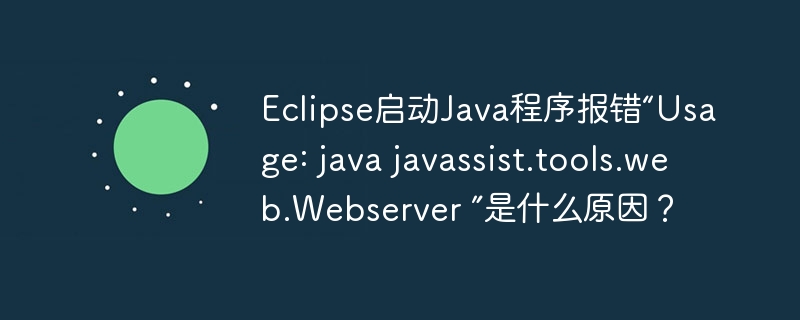 EclipseJava报错“Usage:javajavassist.tools.web.Webserver”？快速解决方法！