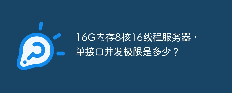 16G内存8核16线程服务器，单接口并发极限是多少？