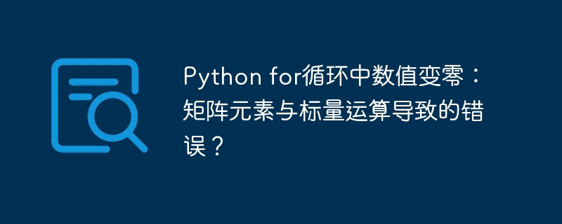 Pythonfor循环数值变零?矩阵运算bug排查指南