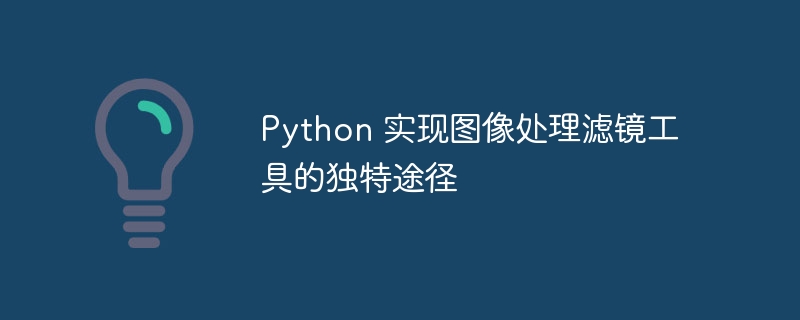 Python图像处理：打造你的专属滤镜神器！