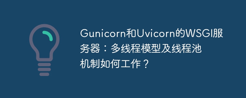 Gunicorn/UvicornWSGI服务器深度解析:多线程与线程池机制详解