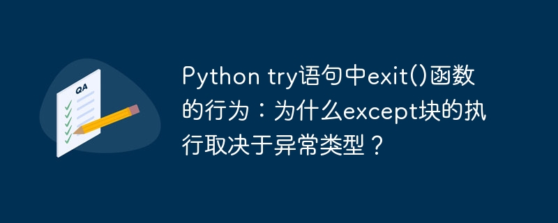 Python try语句中exit()函数的行为：为什么except块的执行取决于异常类型？