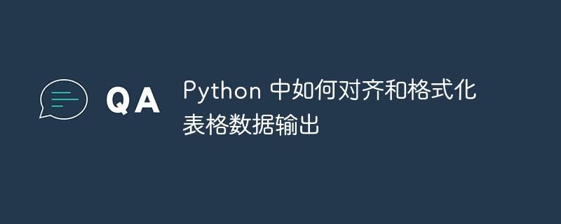Python表格数据对齐格式化终极指南