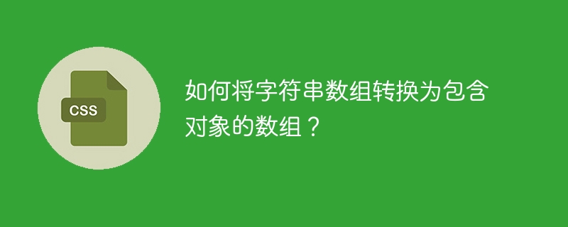 如何将字符串数组转换为包含对象的数组？