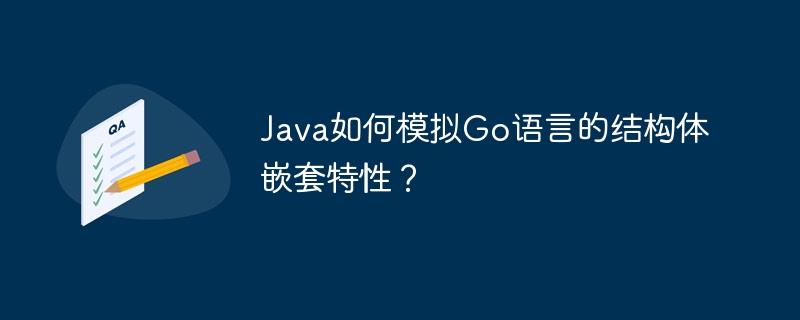 Java如何优雅实现Go语言的结构体嵌套?