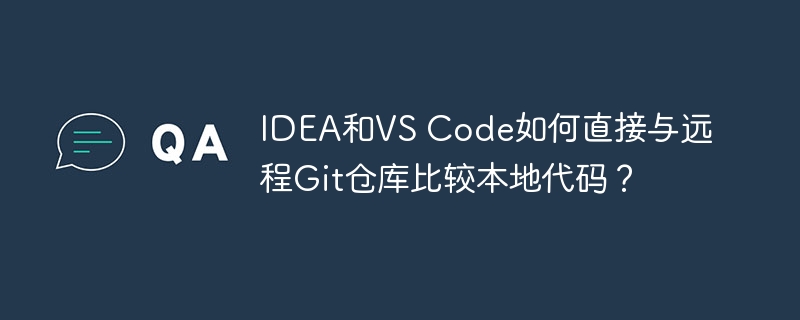 IDEA和VS Code如何直接与远程Git仓库比较本地代码？