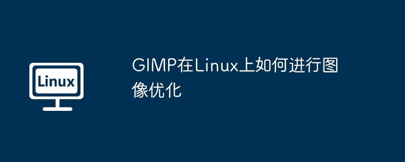 GIMPLinux图像优化技巧详解