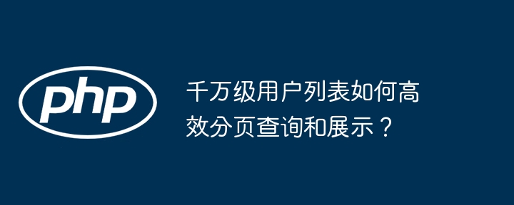 千万级用户列表?分页查询和展示的终极解决方案!