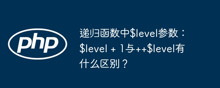 递归函数Level+1与++Level详解:你必须知道的区别!