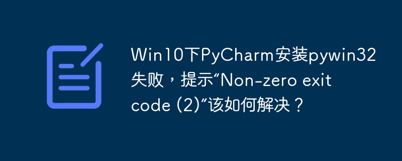 Win10PyCharm安装pywin32失败?教你解决ExitCode2难题!