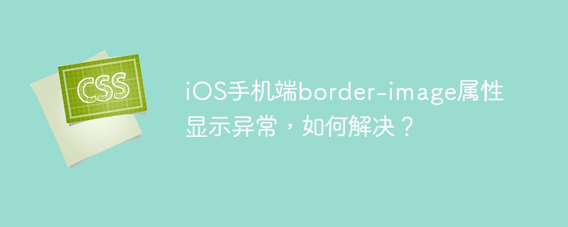 iOSBorder-Image显示BUG?手机端完美解决方法!