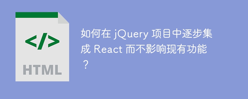 如何在 jQuery 项目中逐步集成 React 而不影响现有功能？
