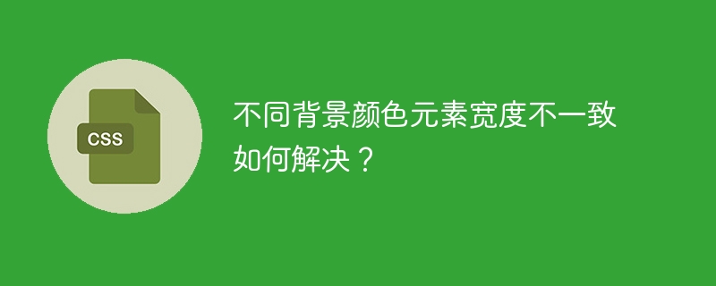 不同背景颜色，元素宽度不一致？完美解决方法！