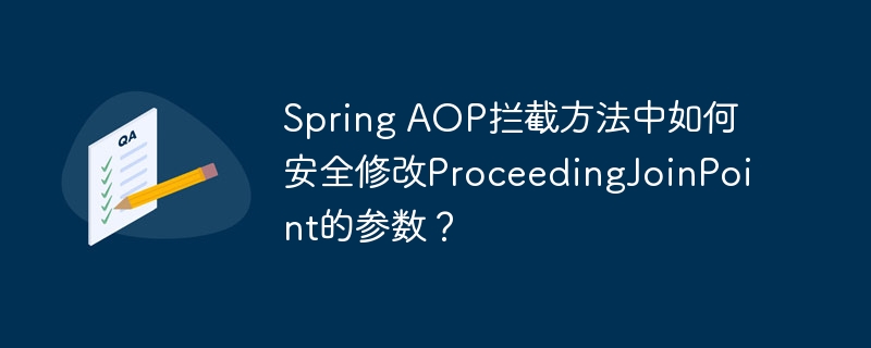 SpringAOP：安全修改ProceedingJoinPoint参数的技巧