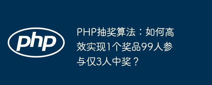 PHP抽奖算法:99人抢1个奖,3人中奖概率如何精准控制?