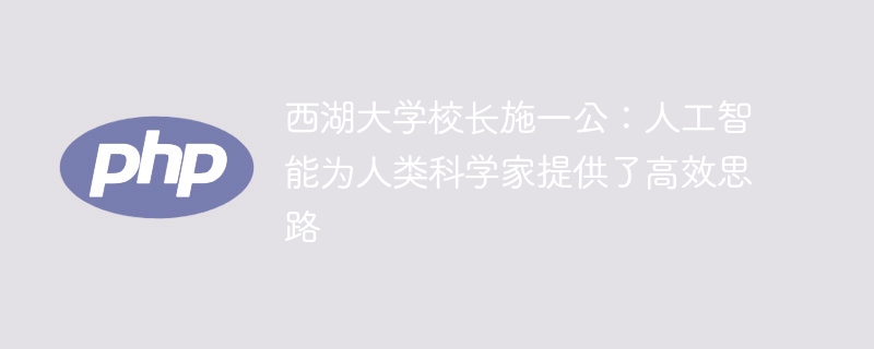施一公谈AI：为科学家提供高效思路，西湖大学最新研究
