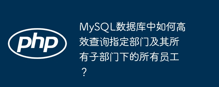 MySQL数据库:高效查询指定部门及所有子部门员工方法