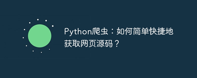 Python爬虫:快速上手网页源码抓取教程