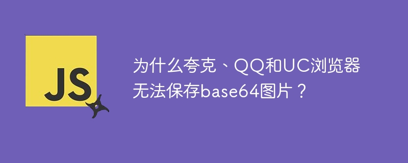 为什么夸克、QQ、UC浏览器不能保存Base64图片?解决方法详解