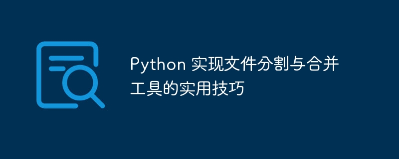 Python文件分割合并：超实用技巧详解
