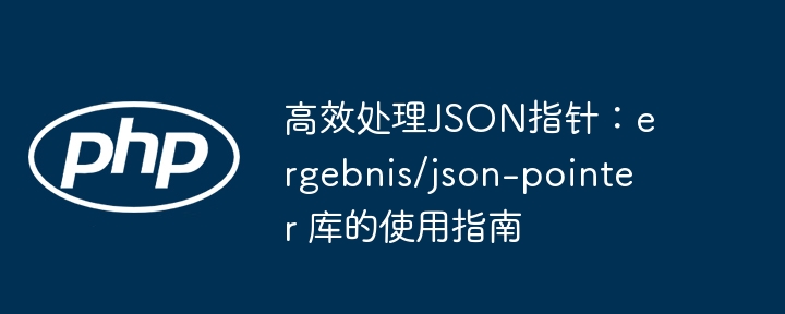 高效解析JSON指针:ergebnis/json-pointer库详解与实战