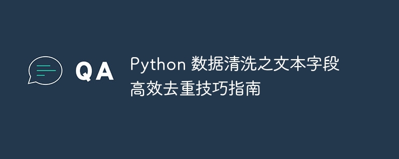 Python文本去重:数据清洗高效技巧指南