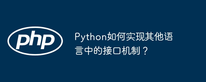 Python玩转接口:轻松实现其他语言的接口机制