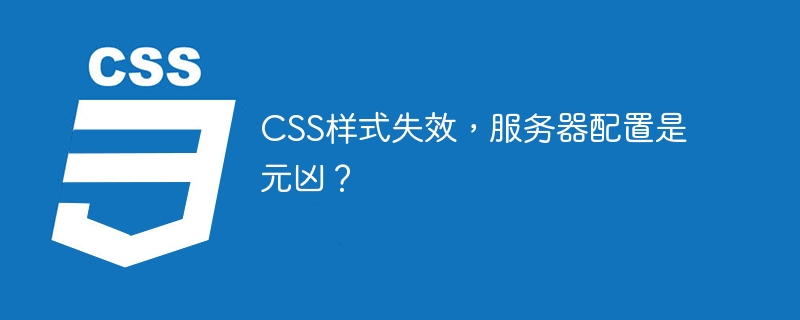 CSS样式失效?服务器配置竟是罪魁祸首!