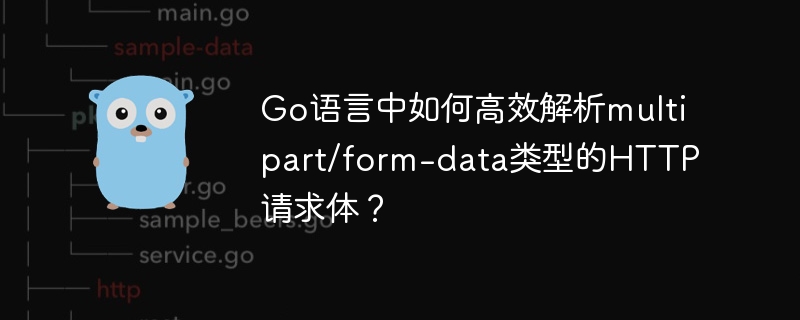 Go语言高效解析multipart/form-data请求：完整指南
