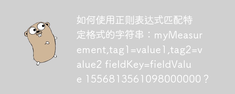 正则表达式匹配字符串技巧:myMeasurement,tag1=value1...轻松搞定!