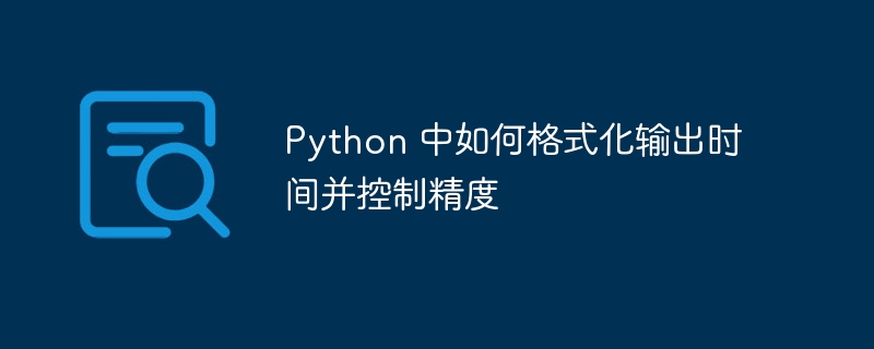 Python时间格式化:玩转日期时间,精确到秒!