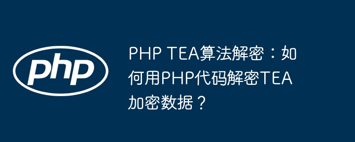 PHPTEA加密?手把手教你用PHP代码解密!