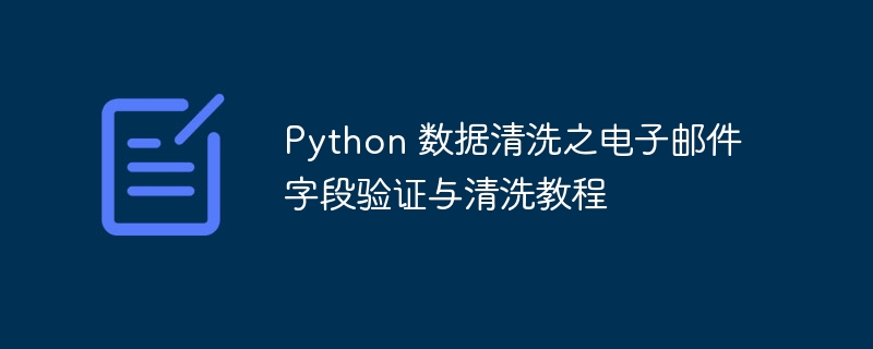Python数据清洗实战:邮件字段验证与高效清洗