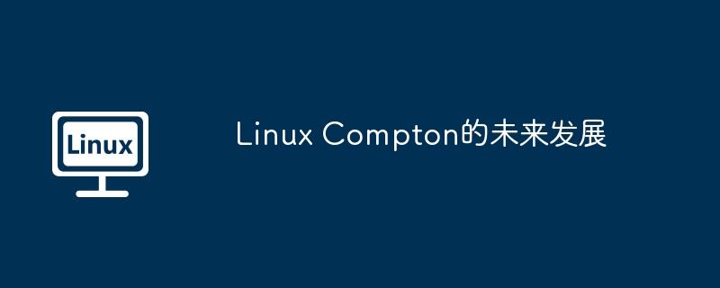 LinuxCompton:深度解析及未来展望