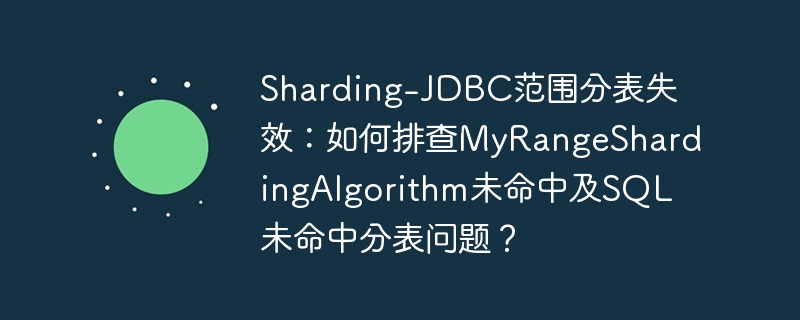 Sharding-JDBC分表失效?MyRangeShardingAlgorithm深度排查指南