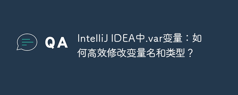 IntelliJIDEA.var变量：高效改名&类型修改秘籍