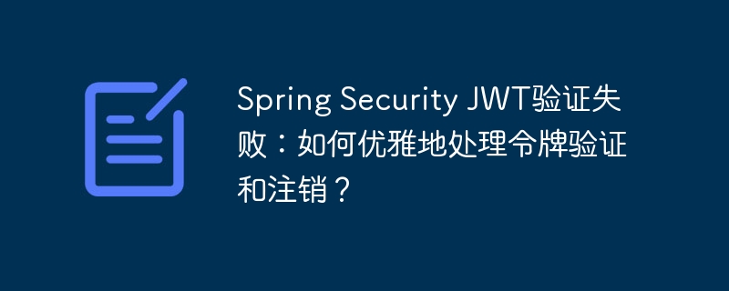 Spring Security JWT验证失败：如何优雅地处理令牌验证和注销？