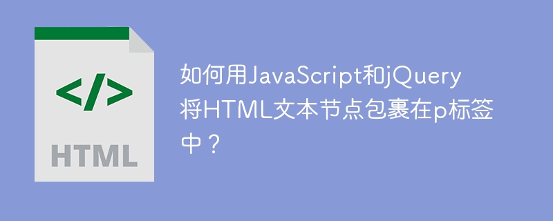 JS/jQueryHTML节点P标签包裹：完整教程及代码示例