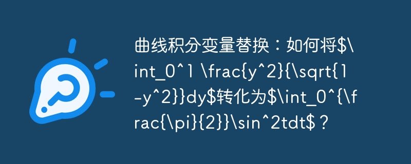 曲线积分变量替换:从∫₀¹y²/√(1-y²)dy到∫₀^π/₂sin²tdt的进阶技巧