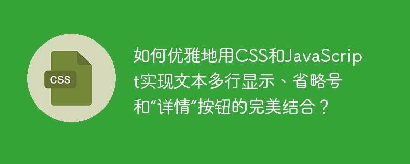 如何优雅地用CSS和JavaScript实现文本多行显示、省略号和“详情”按钮的完美结合？