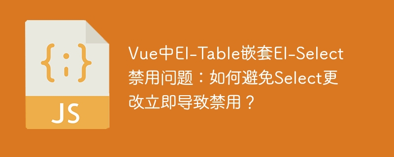 Vue嵌套El-Table和El-Select?禁用Select的妙招!