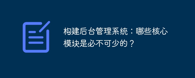 构建后台管理系统:核心模块详解+快速搭建指南